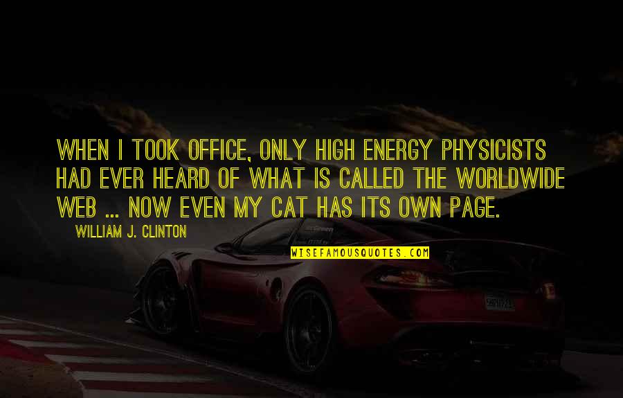 Web Page Quotes By William J. Clinton: When I took office, only high energy physicists
