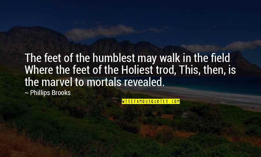 Web Service Double Quotes By Phillips Brooks: The feet of the humblest may walk in