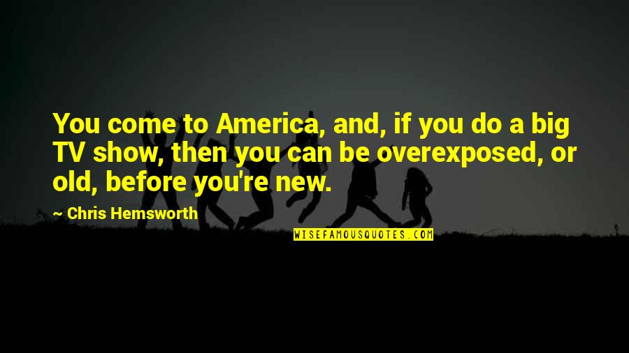 Web Technology Quotes By Chris Hemsworth: You come to America, and, if you do