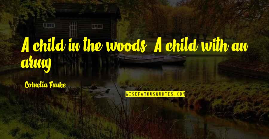 Webb Chiles Quotes By Cornelia Funke: A child in the woods. A child with