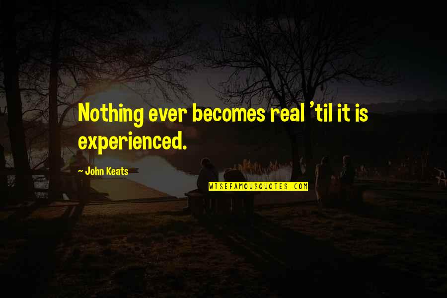 Webbed Neck Quotes By John Keats: Nothing ever becomes real 'til it is experienced. Webbed Neck Quotes By John Keats: Nothing ever becomes real 'til it is experienced.