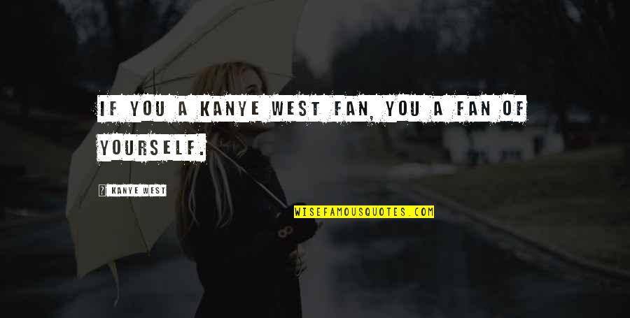 Webbing Clothes Quotes By Kanye West: If you a Kanye West fan, you a Webbing Clothes Quotes By Kanye West: If you a Kanye West fan, you a