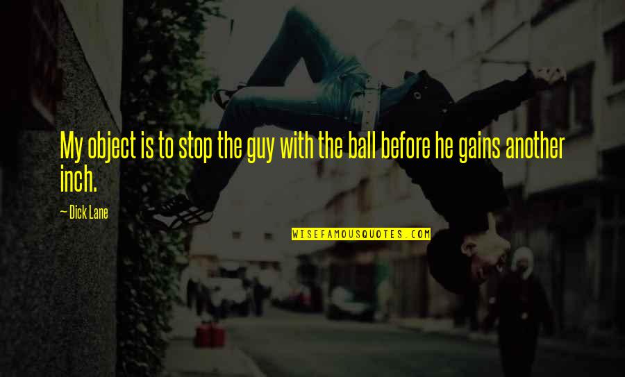 Webbington Hoa Quotes By Dick Lane: My object is to stop the guy with