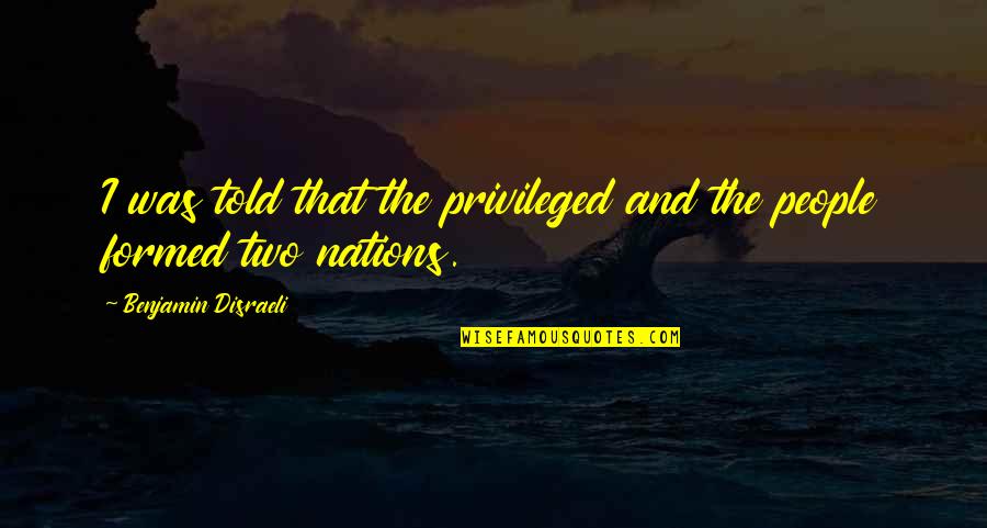 Webcam Selfie Quotes By Benjamin Disraeli: I was told that the privileged and the