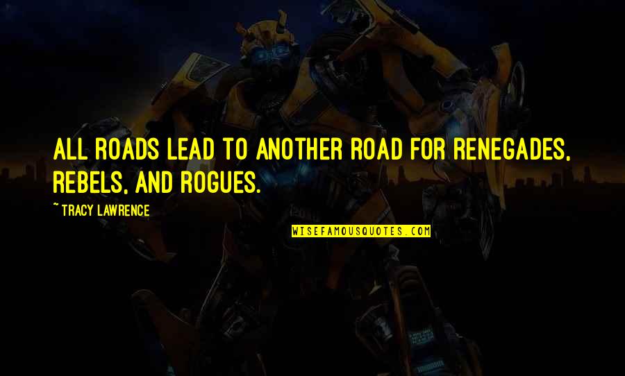 Webcasting Quotes By Tracy Lawrence: All roads lead to another road for renegades,
