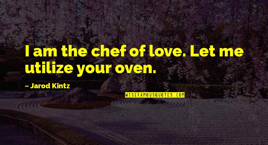 Webcasts Quotes By Jarod Kintz: I am the chef of love. Let me