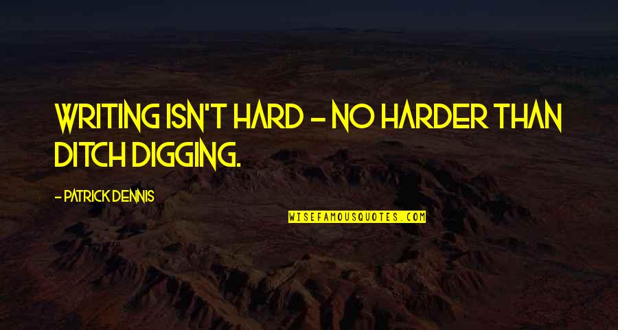 Webcasts Quotes By Patrick Dennis: Writing isn't hard - no harder than ditch