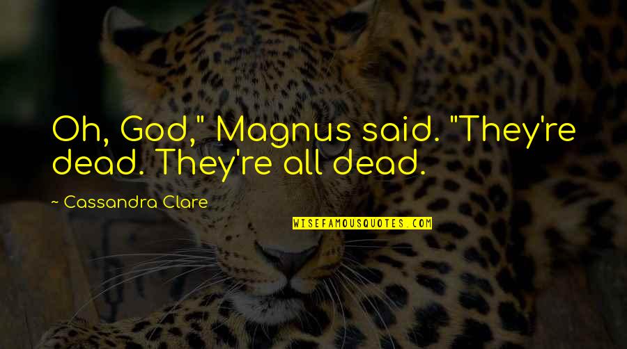 Webchat Quotes By Cassandra Clare: Oh, God," Magnus said. "They're dead. They're all