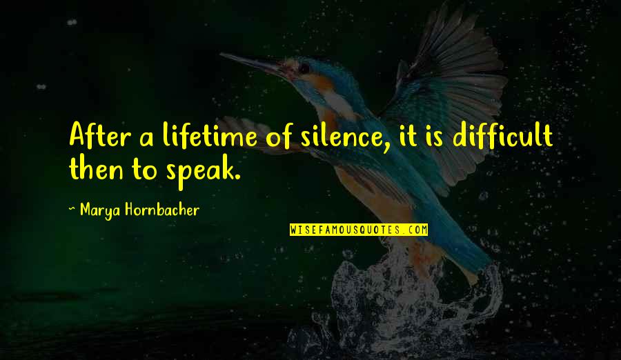 Webchat Quotes By Marya Hornbacher: After a lifetime of silence, it is difficult