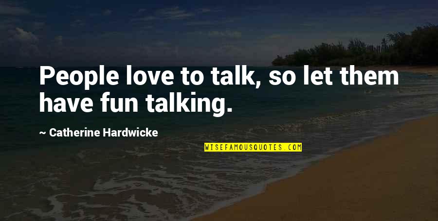 Webcomics Sites Quotes By Catherine Hardwicke: People love to talk, so let them have