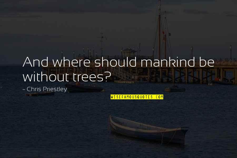 Weber Charisma Quotes By Chris Priestley: And where should mankind be without trees?