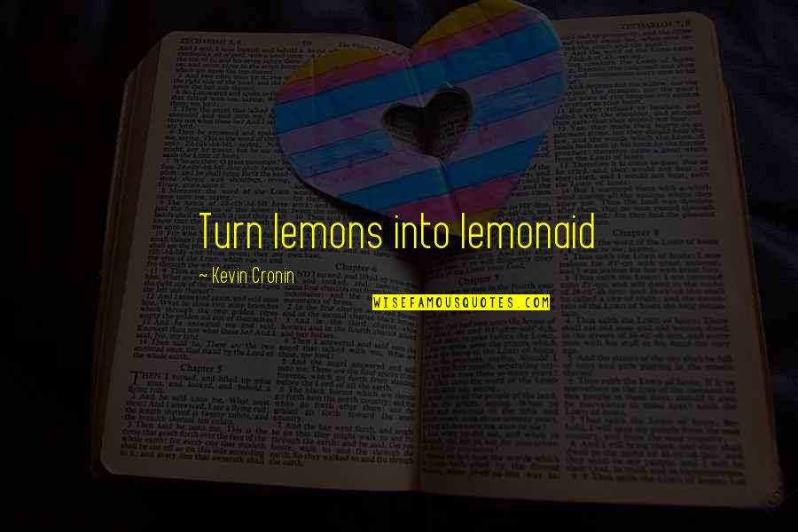 Weber Charisma Quotes By Kevin Cronin: Turn lemons into lemonaid