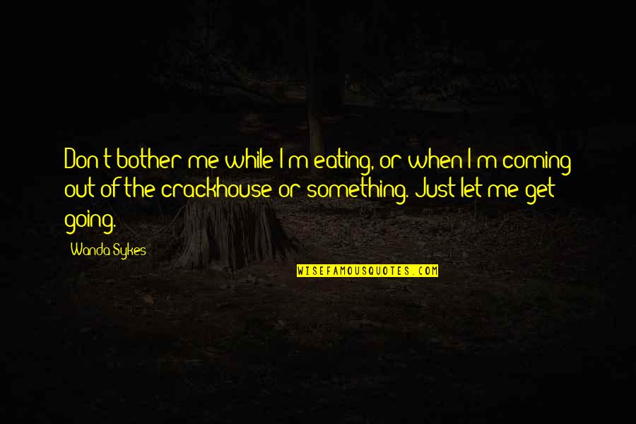 Weber Charisma Quotes By Wanda Sykes: Don't bother me while I'm eating, or when