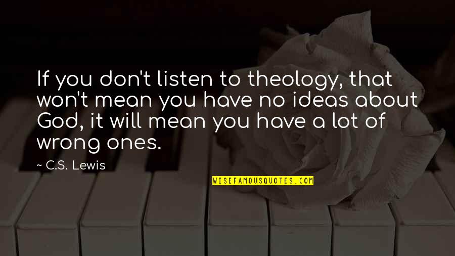 Weber Disenchantment Of The World Quotes By C.S. Lewis: If you don't listen to theology, that won't Weber Disenchantment Of The World Quotes By C.S. Lewis: If you don't listen to theology, that won't