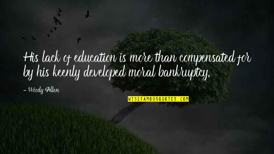 Weber Disenchantment Of The World Quotes By Woody Allen: His lack of education is more than compensated Weber Disenchantment Of The World Quotes By Woody Allen: His lack of education is more than compensated