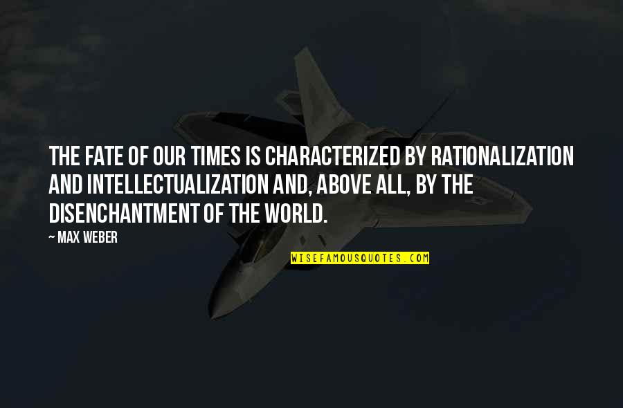 Weber Rationalization Quotes By Max Weber: The fate of our times is characterized by