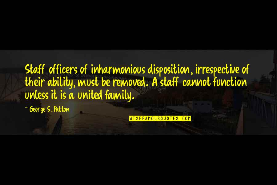 Webers Guns Quotes By George S. Patton: Staff officers of inharmonious disposition, irrespective of their Webers Guns Quotes By George S. Patton: Staff officers of inharmonious disposition, irrespective of their