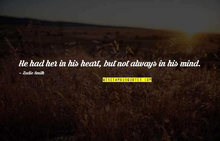 Webers Guns Quotes By Zadie Smith: He had her in his heart, but not Webers Guns Quotes By Zadie Smith: He had her in his heart, but not