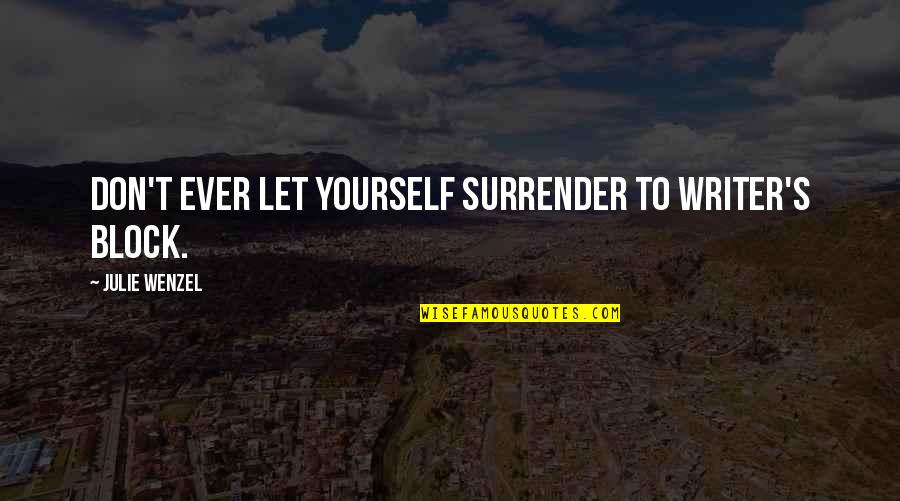 Webinar Quotes By Julie Wenzel: Don't ever let yourself surrender to writer's block.