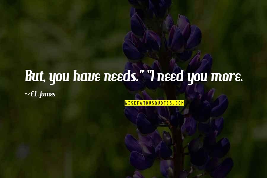 Weblogs Ejemplos Quotes By E.L. James: But, you have needs." "I need you more.