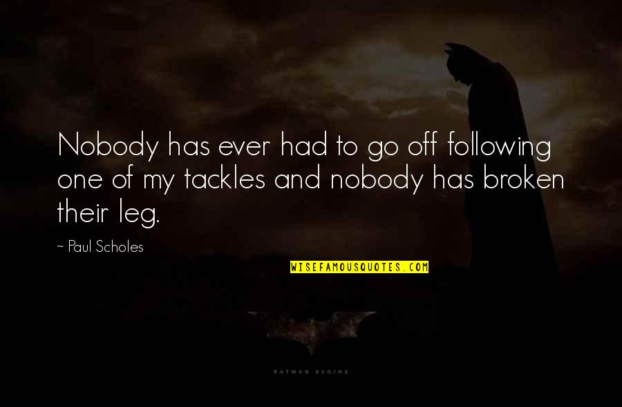 Webmaster Quotes By Paul Scholes: Nobody has ever had to go off following