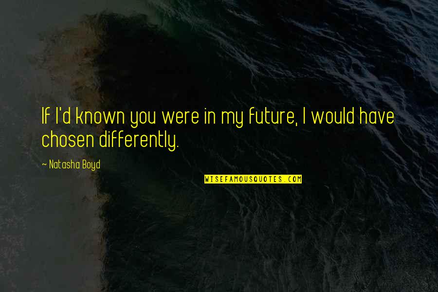 Webmd Medical Symptom Quotes By Natasha Boyd: If I'd known you were in my future,