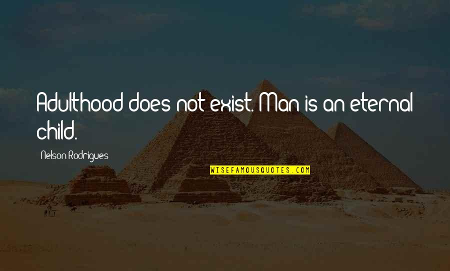 Webneers Quotes By Nelson Rodrigues: Adulthood does not exist. Man is an eternal Webneers Quotes By Nelson Rodrigues: Adulthood does not exist. Man is an eternal