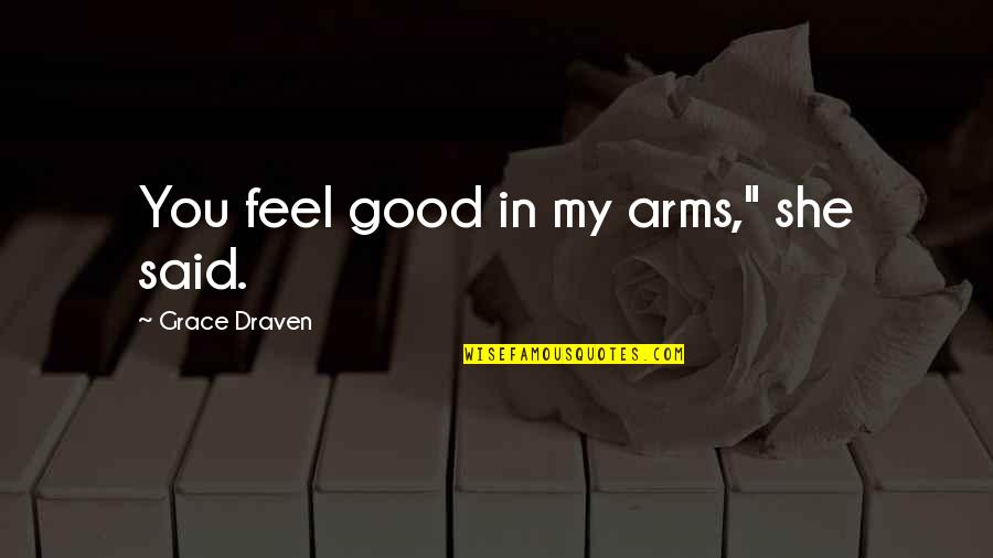 Webshows Quotes By Grace Draven: You feel good in my arms," she said.