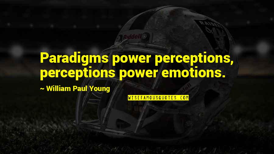 Webshows Quotes By William Paul Young: Paradigms power perceptions, perceptions power emotions.