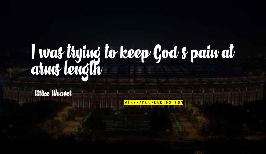 Website Designers Quotes By Mike Weaver: I was trying to keep God's pain at