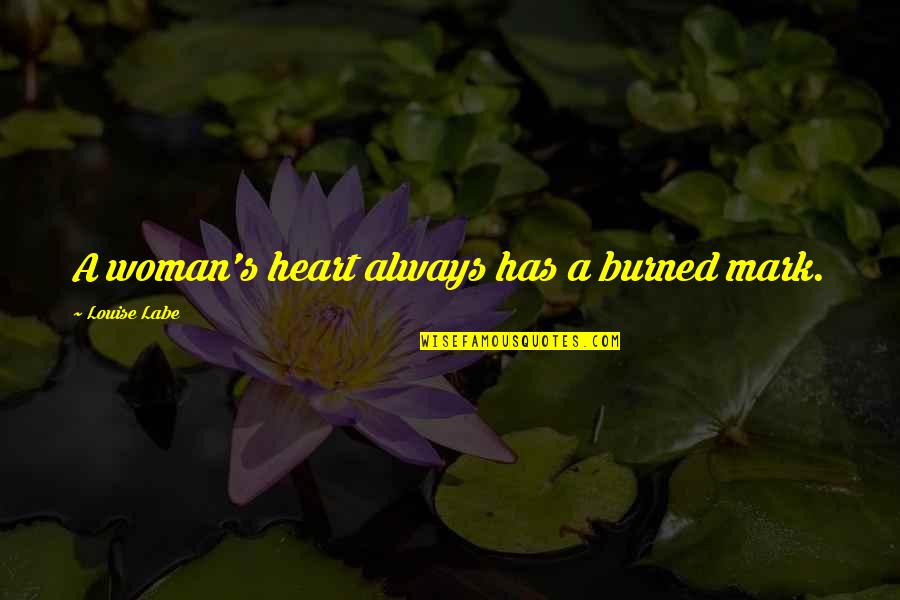 Website Launch Quotes By Louise Labe: A woman's heart always has a burned mark.