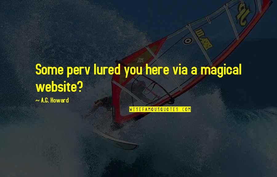 Website Quotes By A.G. Howard: Some perv lured you here via a magical