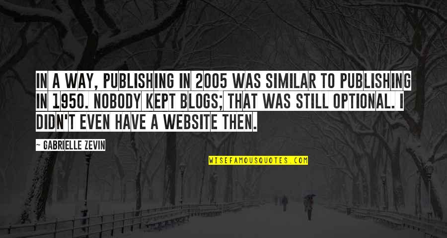 Website Quotes By Gabrielle Zevin: In a way, publishing in 2005 was similar