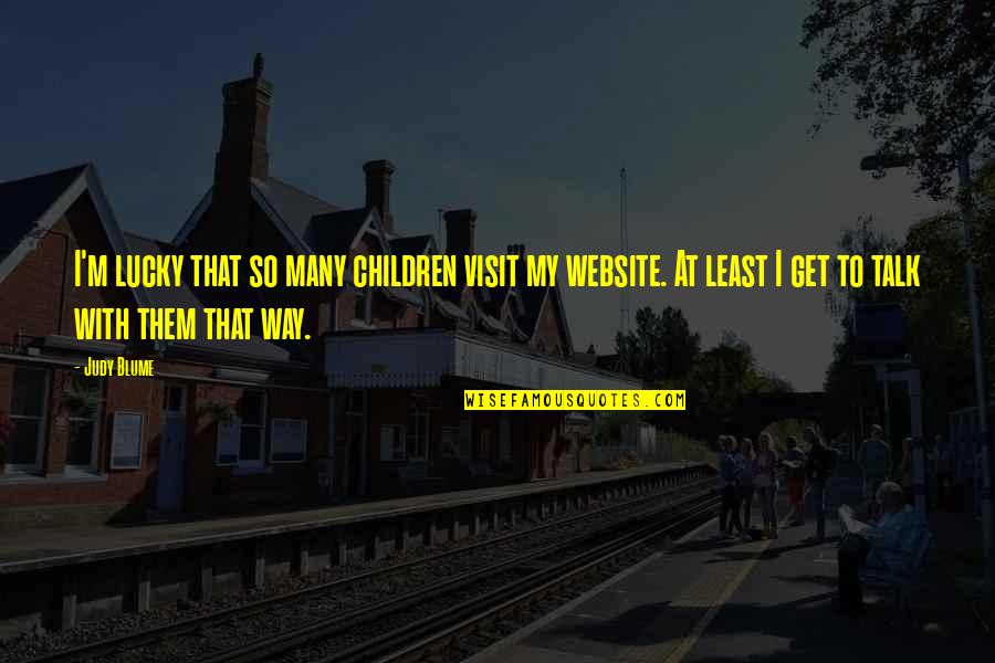 Website Quotes By Judy Blume: I'm lucky that so many children visit my