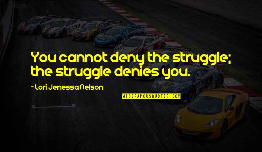 Websites Famous Quotes By Lori Jenessa Nelson: You cannot deny the struggle; the struggle denies