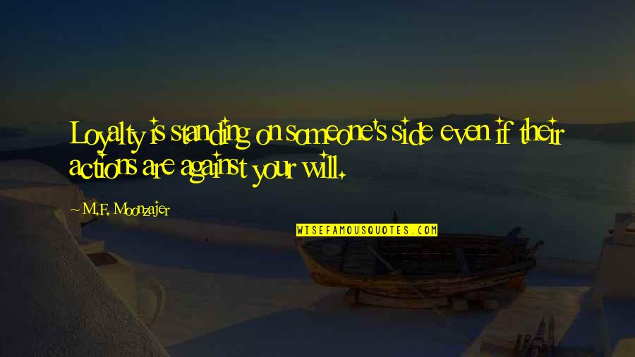 Websites To Find Quotes By M.F. Moonzajer: Loyalty is standing on someone's side even if
