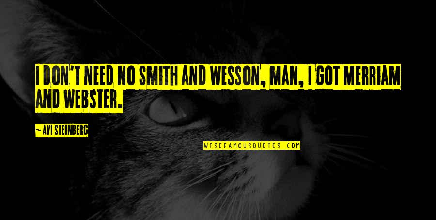 Webster Quotes By Avi Steinberg: I don't need no Smith and Wesson, man,