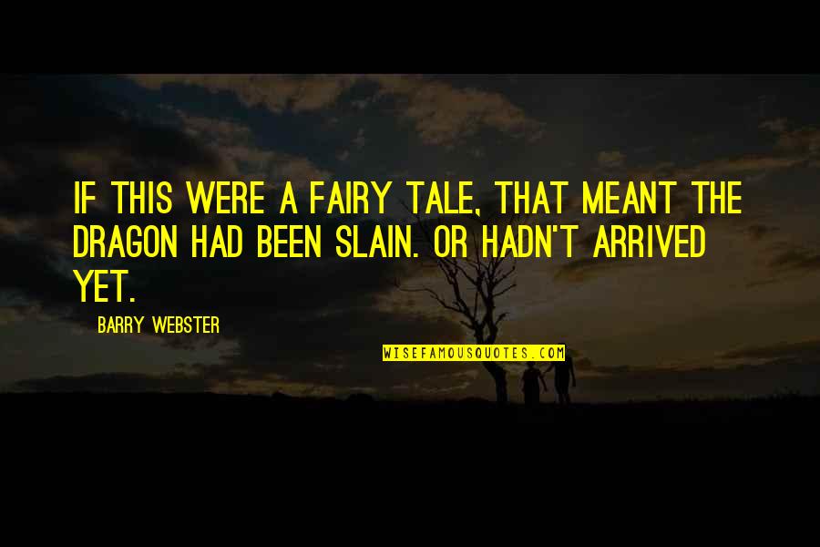 Webster Quotes By Barry Webster: If this were a fairy tale, that meant