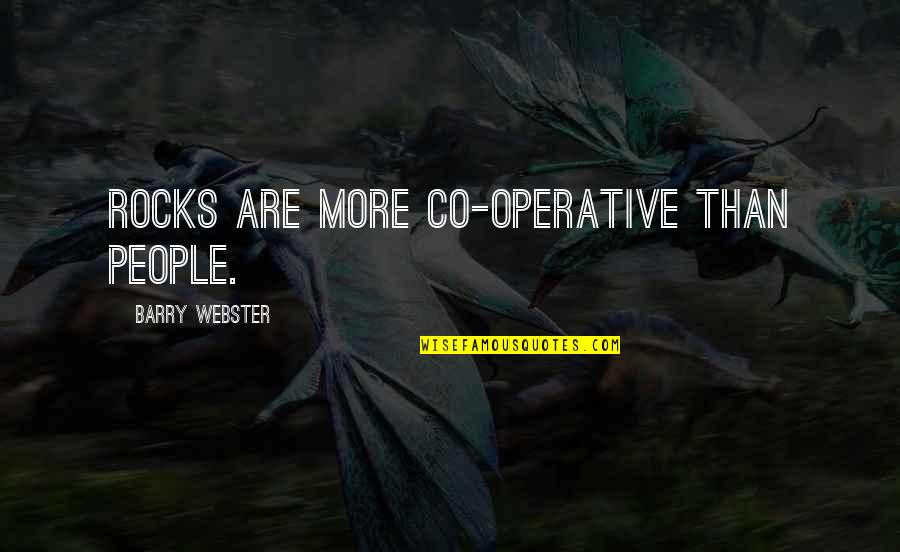 Webster Quotes By Barry Webster: Rocks are more co-operative than people.