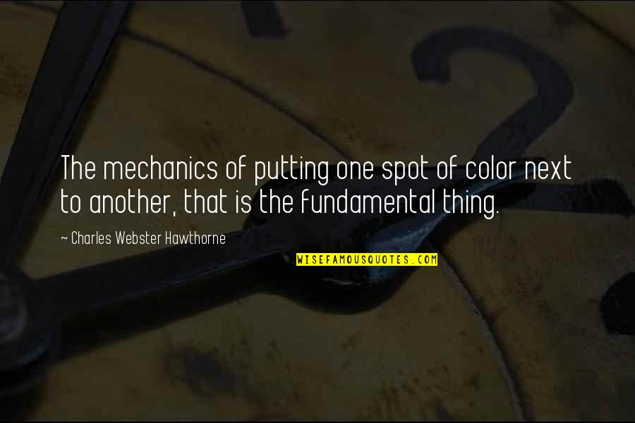 Webster Quotes By Charles Webster Hawthorne: The mechanics of putting one spot of color Webster Quotes By Charles Webster Hawthorne: The mechanics of putting one spot of color