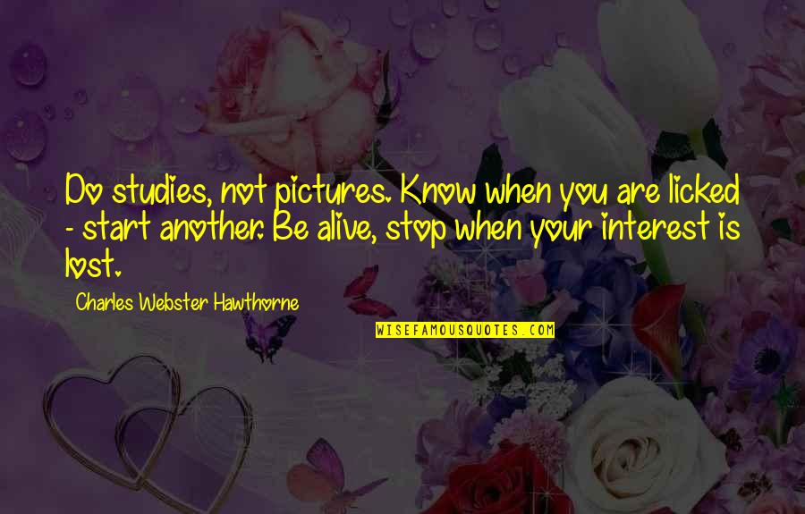 Webster Quotes By Charles Webster Hawthorne: Do studies, not pictures. Know when you are Webster Quotes By Charles Webster Hawthorne: Do studies, not pictures. Know when you are