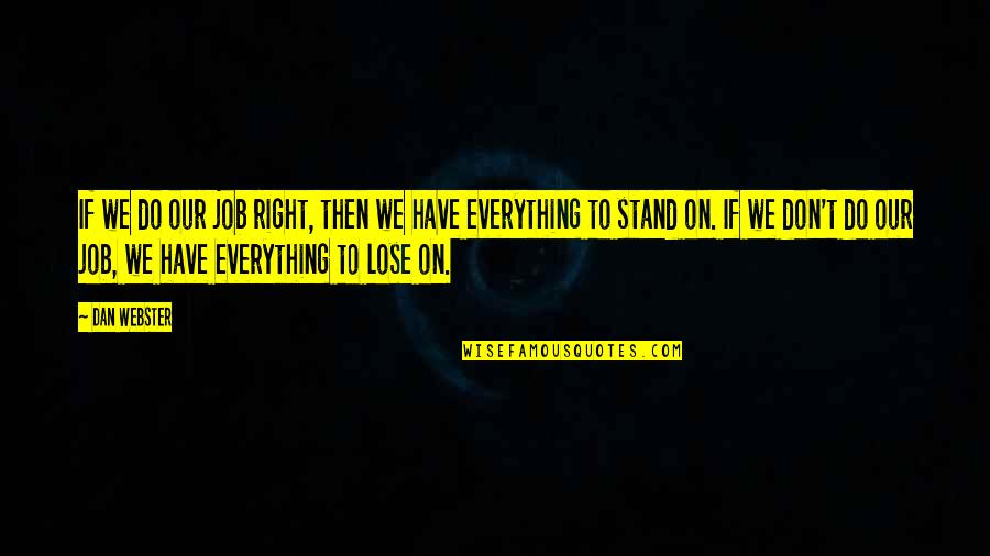 Webster Quotes By Dan Webster: If we do our job right, then we