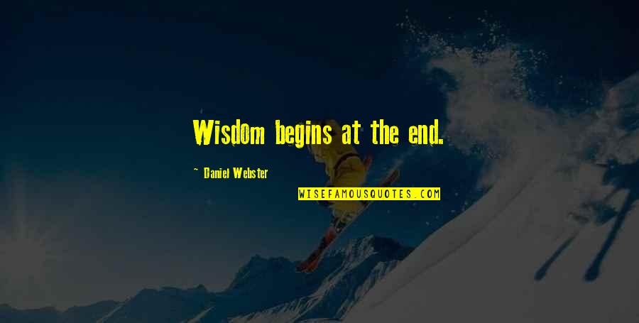 Webster Quotes By Daniel Webster: Wisdom begins at the end.
