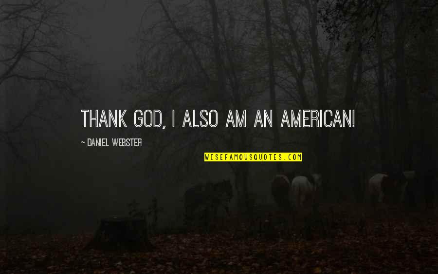 Webster Quotes By Daniel Webster: Thank God, I also am an American!