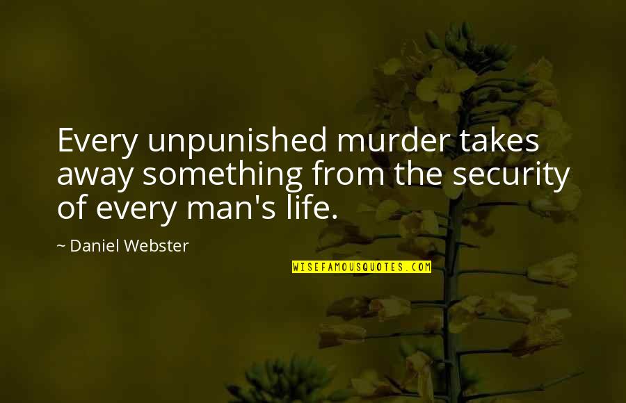 Webster Quotes By Daniel Webster: Every unpunished murder takes away something from the
