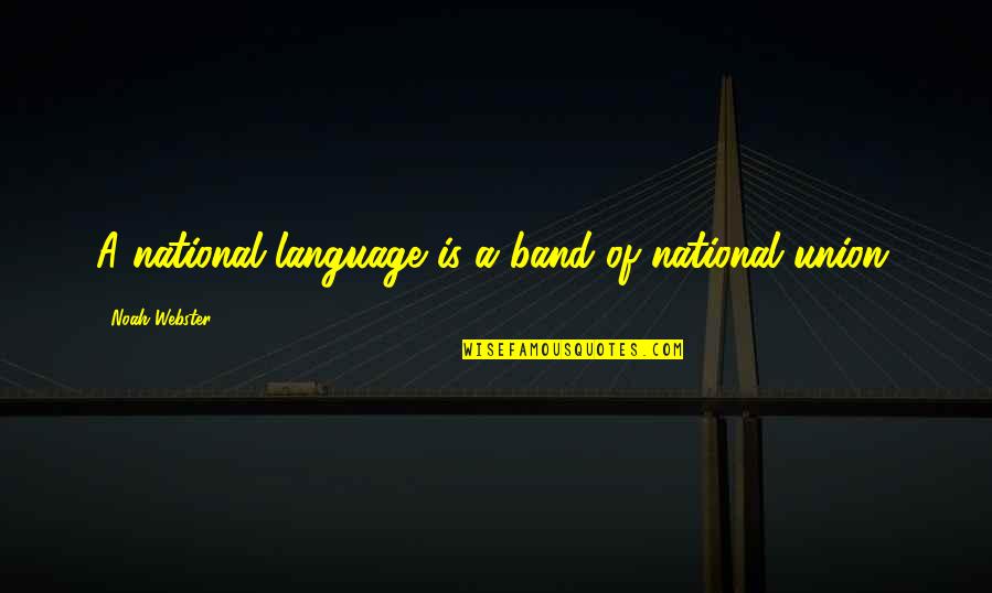 Webster Quotes By Noah Webster: A national language is a band of national