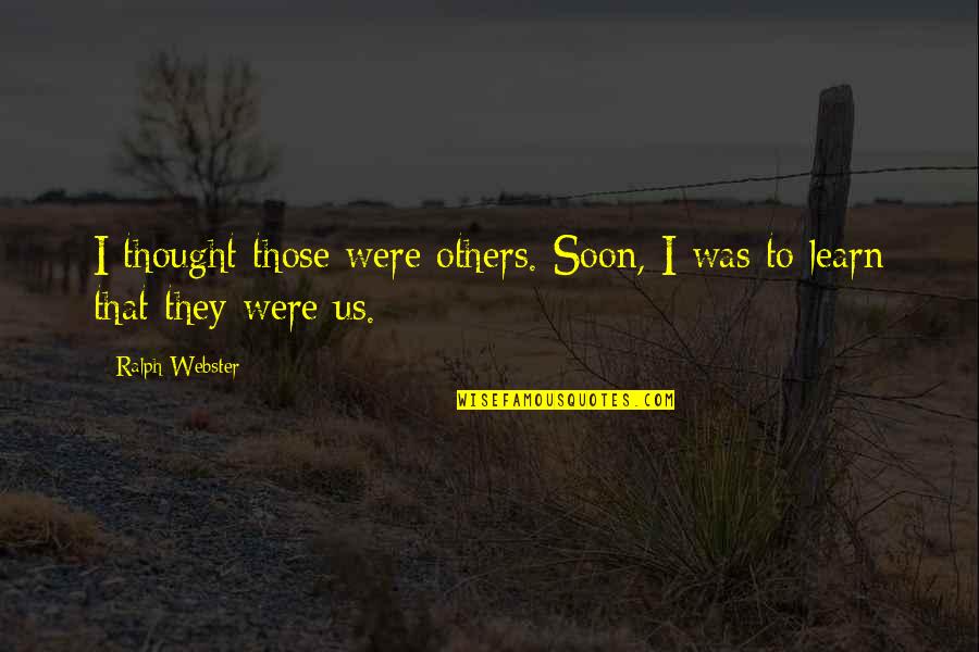 Webster Quotes By Ralph Webster: I thought those were others. Soon, I was