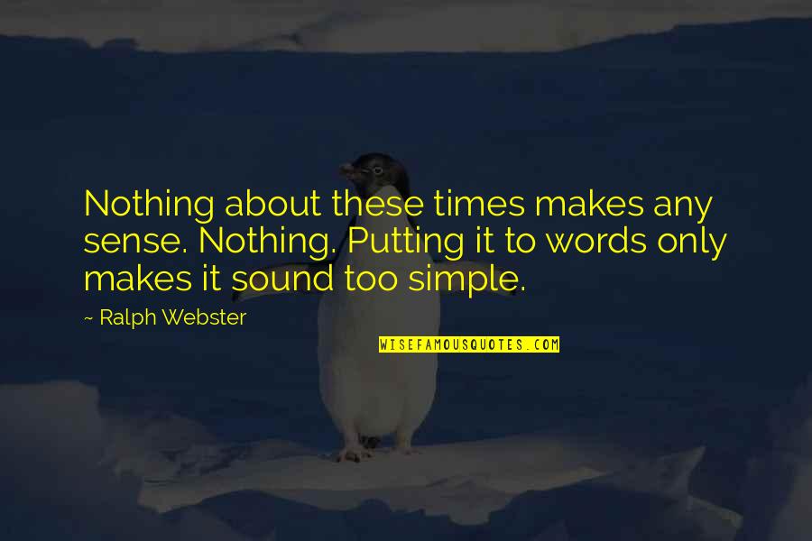 Webster Quotes By Ralph Webster: Nothing about these times makes any sense. Nothing.