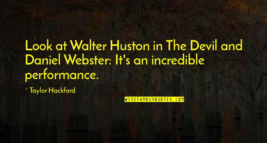Webster Quotes By Taylor Hackford: Look at Walter Huston in The Devil and Webster Quotes By Taylor Hackford: Look at Walter Huston in The Devil and