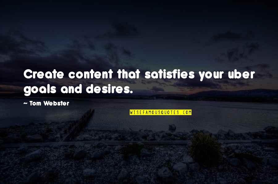 Webster Quotes By Tom Webster: Create content that satisfies your uber goals and